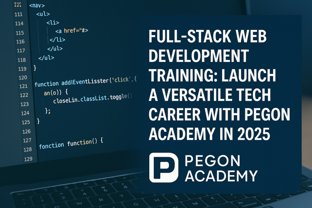 Full-Stack Web Development Training: Launch a Versatile Tech Career with Pegon Academy in 2025