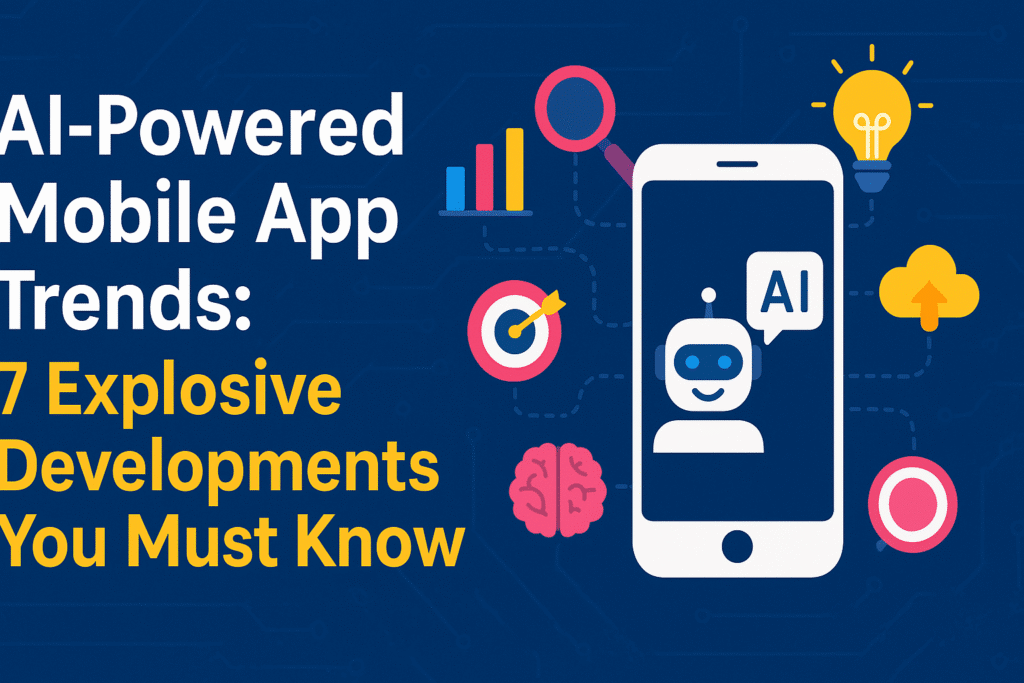 AI-Powered Mobile App Trends: 7 Explosive Developments You Must Know