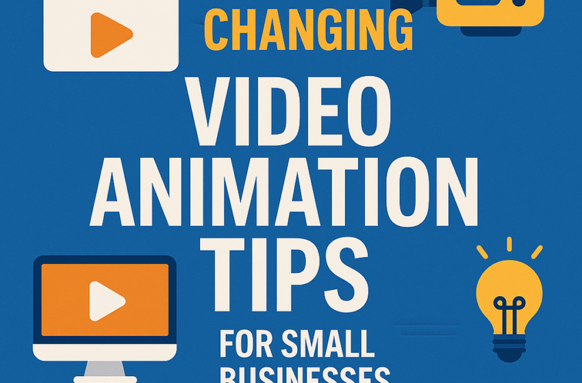 7 Game-Changing Video Animation Tips for Small Businesses That Actually Work